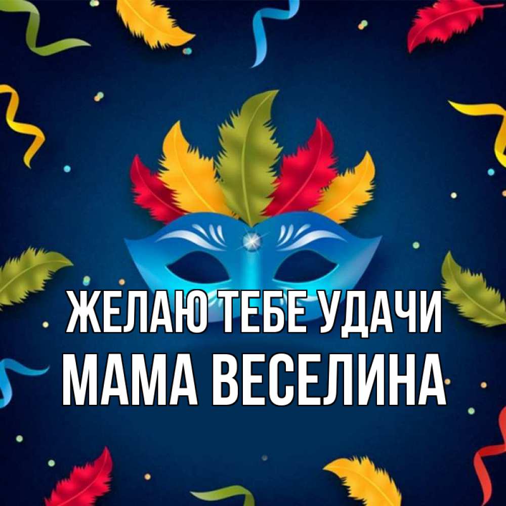 Открытка на каждый день с именем, Мама-Веселина Желаю тебе удачи маска Прикольная открытка с пожеланием онлайн скачать бесплатно 