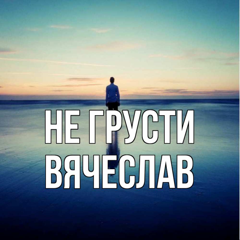 Открытка на каждый день с именем, Вячеслав Не грусти небо и гладь льда Прикольная открытка с пожеланием онлайн скачать бесплатно 