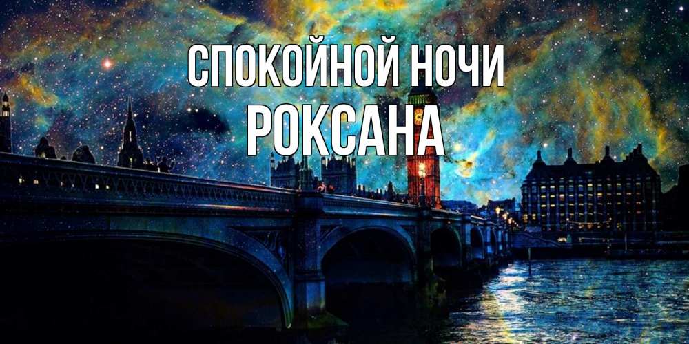 Открытка на каждый день с именем, Роксана Спокойной ночи биг бен Прикольная открытка с пожеланием онлайн скачать бесплатно 