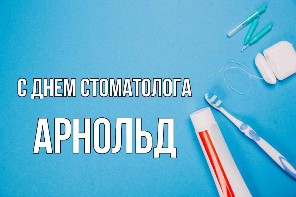Открытка на каждый день с именем, Арнольд С днем стоматолога с днем стоматолога Прикольная открытка с пожеланием онлайн скачать бесплатно 