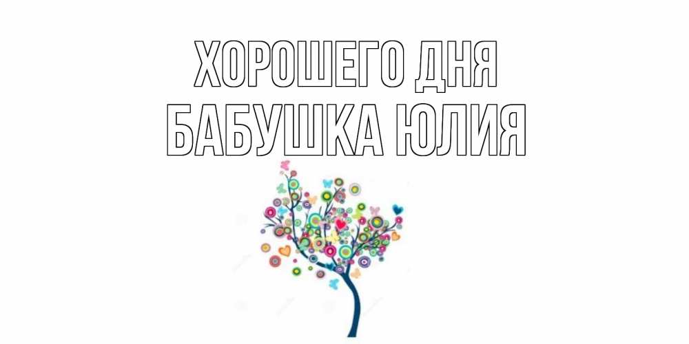 Открытка на каждый день с именем, Бабушка-Юлия Хорошего дня открытка на каждый день Прикольная открытка с пожеланием онлайн скачать бесплатно 