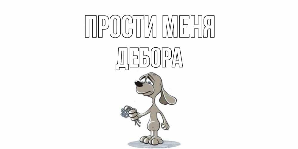 Открытка на каждый день с именем, Дебора Прости меня открытка прости меня серый пес Прикольная открытка с пожеланием онлайн скачать бесплатно 