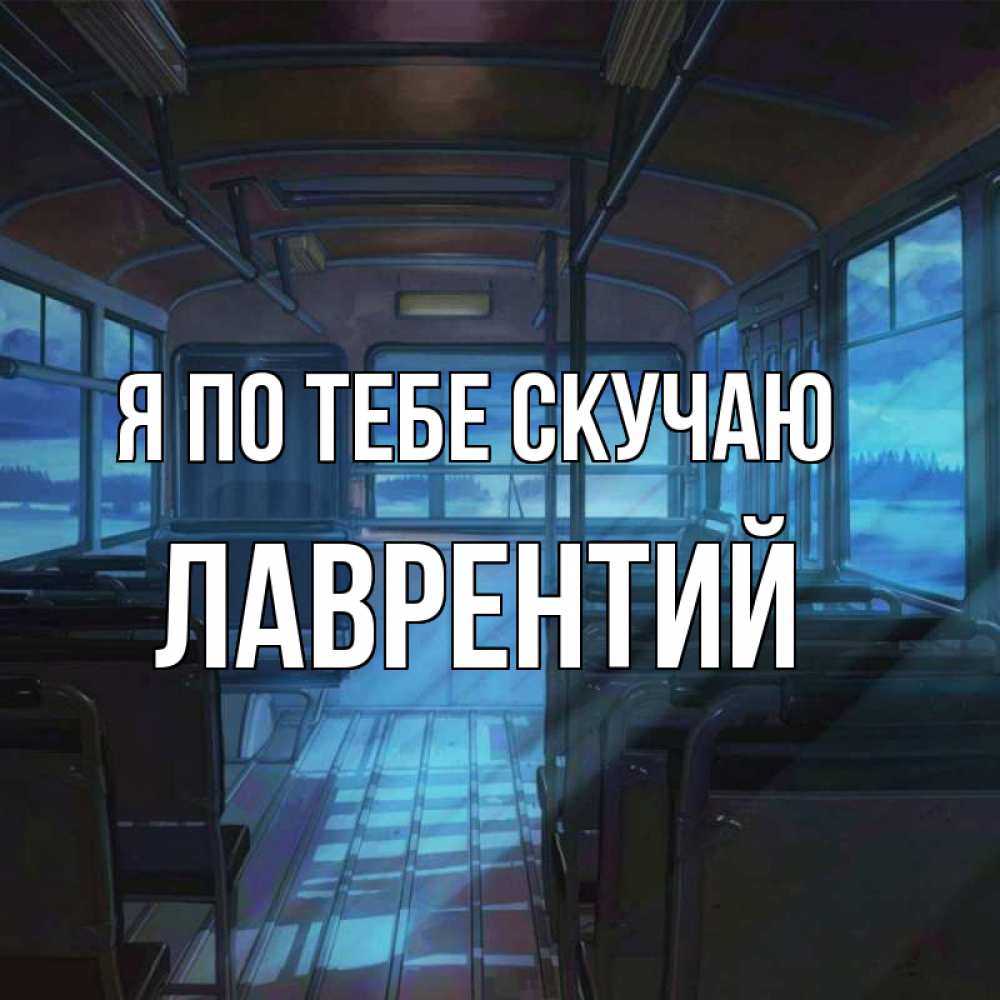 Открытка на каждый день с именем, Лаврентий Я по тебе скучаю тоска Прикольная открытка с пожеланием онлайн скачать бесплатно 