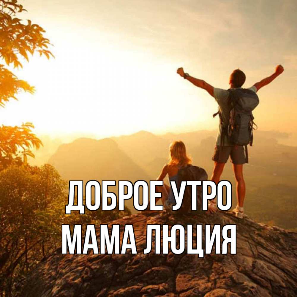 Открытка на каждый день с именем, Мама-Люция Доброе утро утро в горах Прикольная открытка с пожеланием онлайн скачать бесплатно 