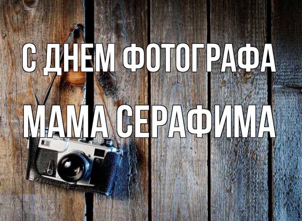 Открытка на каждый день с именем, Мама-Серафима С днем фотографа с днем фотографа Прикольная открытка с пожеланием онлайн скачать бесплатно 