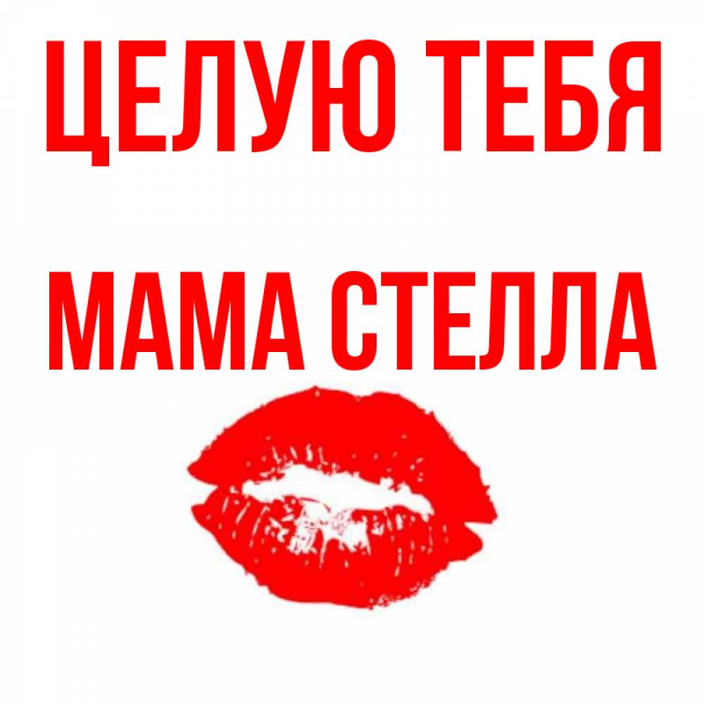 Открытка на каждый день с именем, Мама-Стелла Целую тебя помада и губы Прикольная открытка с пожеланием онлайн скачать бесплатно 