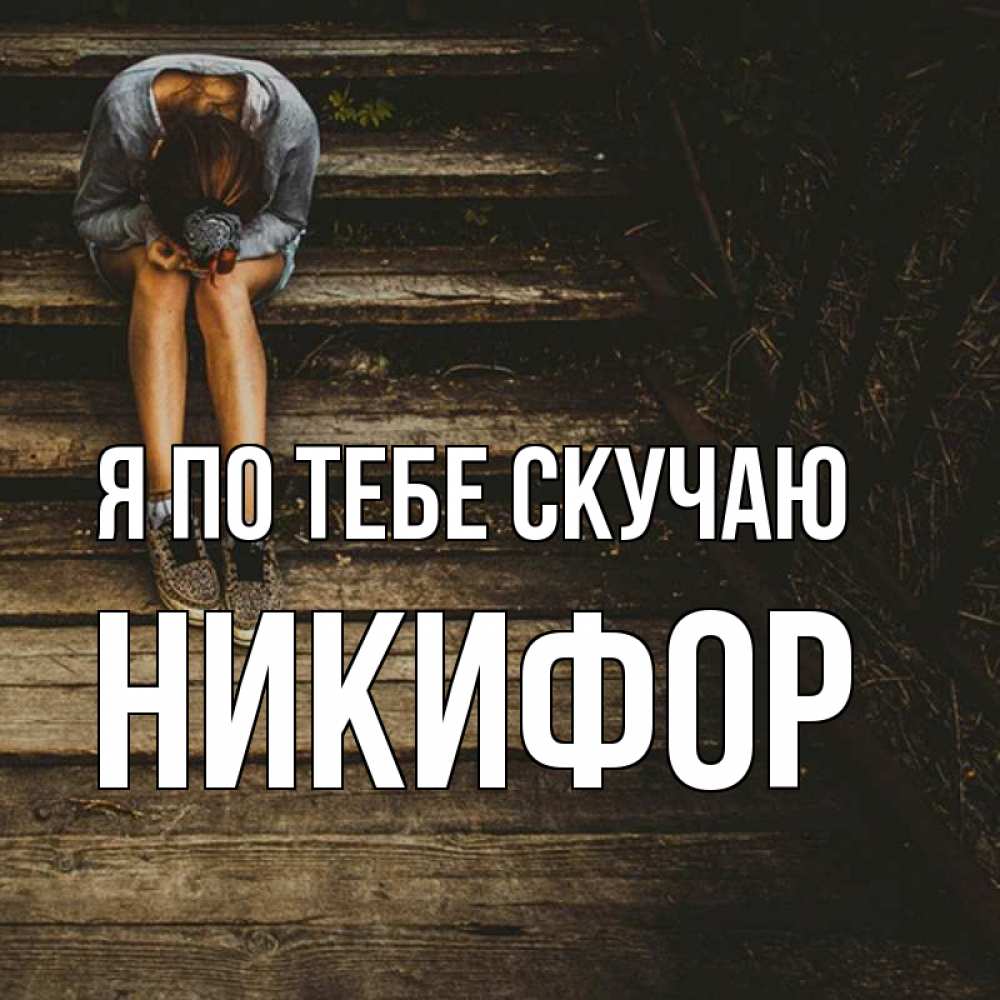 Открытка на каждый день с именем, Никифор Я по тебе скучаю грущу Прикольная открытка с пожеланием онлайн скачать бесплатно 