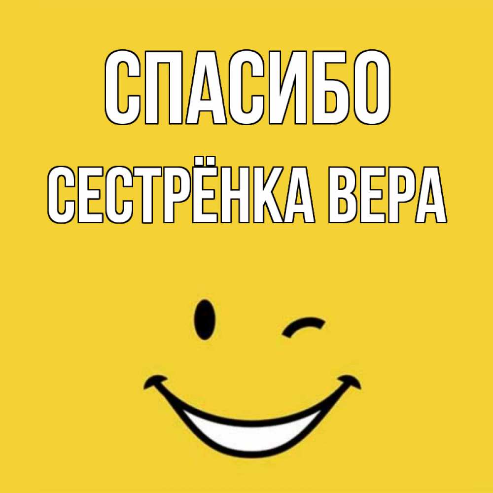 Открытка на каждый день с именем, Сестрёнка-Вера Спасибо благодарю и улыбаюсь Прикольная открытка с пожеланием онлайн скачать бесплатно 