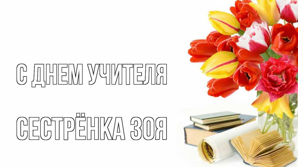 Открытка на каждый день с именем, Сестрёнка-Зоя С днем учителя с днем учителя Прикольная открытка с пожеланием онлайн скачать бесплатно 