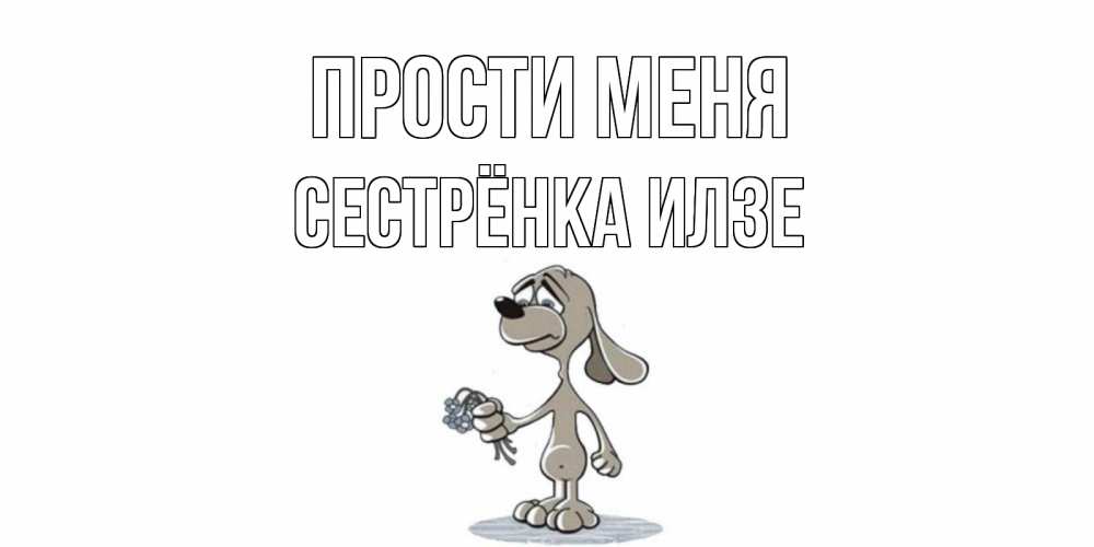 Открытка на каждый день с именем, Сестрёнка-Илзе Прости меня открытка прости меня серый пес Прикольная открытка с пожеланием онлайн скачать бесплатно 