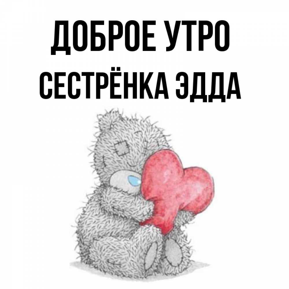 Открытка на каждый день с именем, Сестрёнка-Эдда Доброе утро плюшевые игрушки Прикольная открытка с пожеланием онлайн скачать бесплатно 