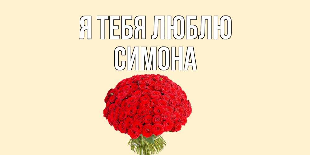 Открытка на каждый день с именем, Симона Я тебя люблю розы Прикольная открытка с пожеланием онлайн скачать бесплатно 