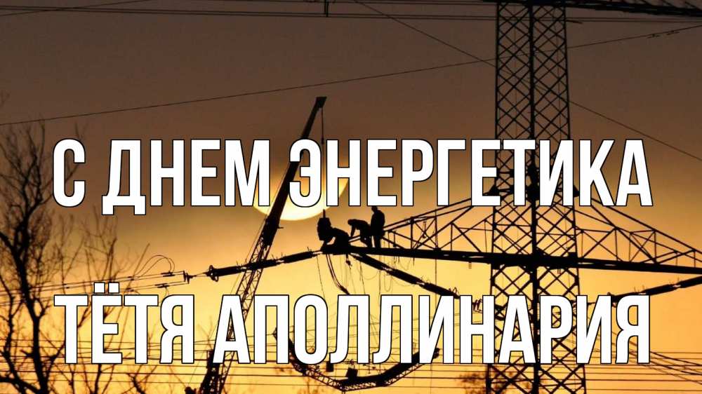 Открытка на каждый день с именем, Тётя-Аполлинария С днем энергетика ЛЭП ремонт закат Прикольная открытка с пожеланием онлайн скачать бесплатно 