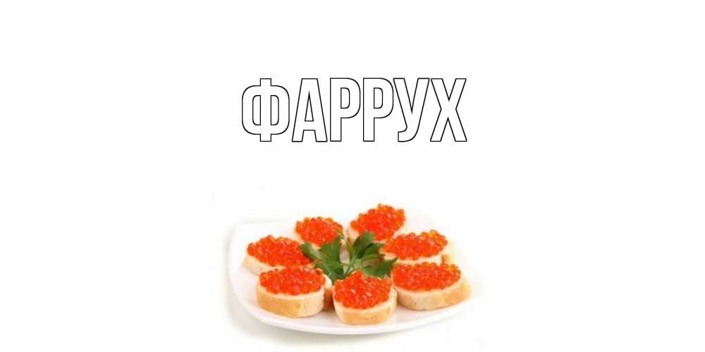 Открытка на каждый день с именем, Фаррух Главная бутерброд,красная икра Прикольная открытка с пожеланием онлайн скачать бесплатно 