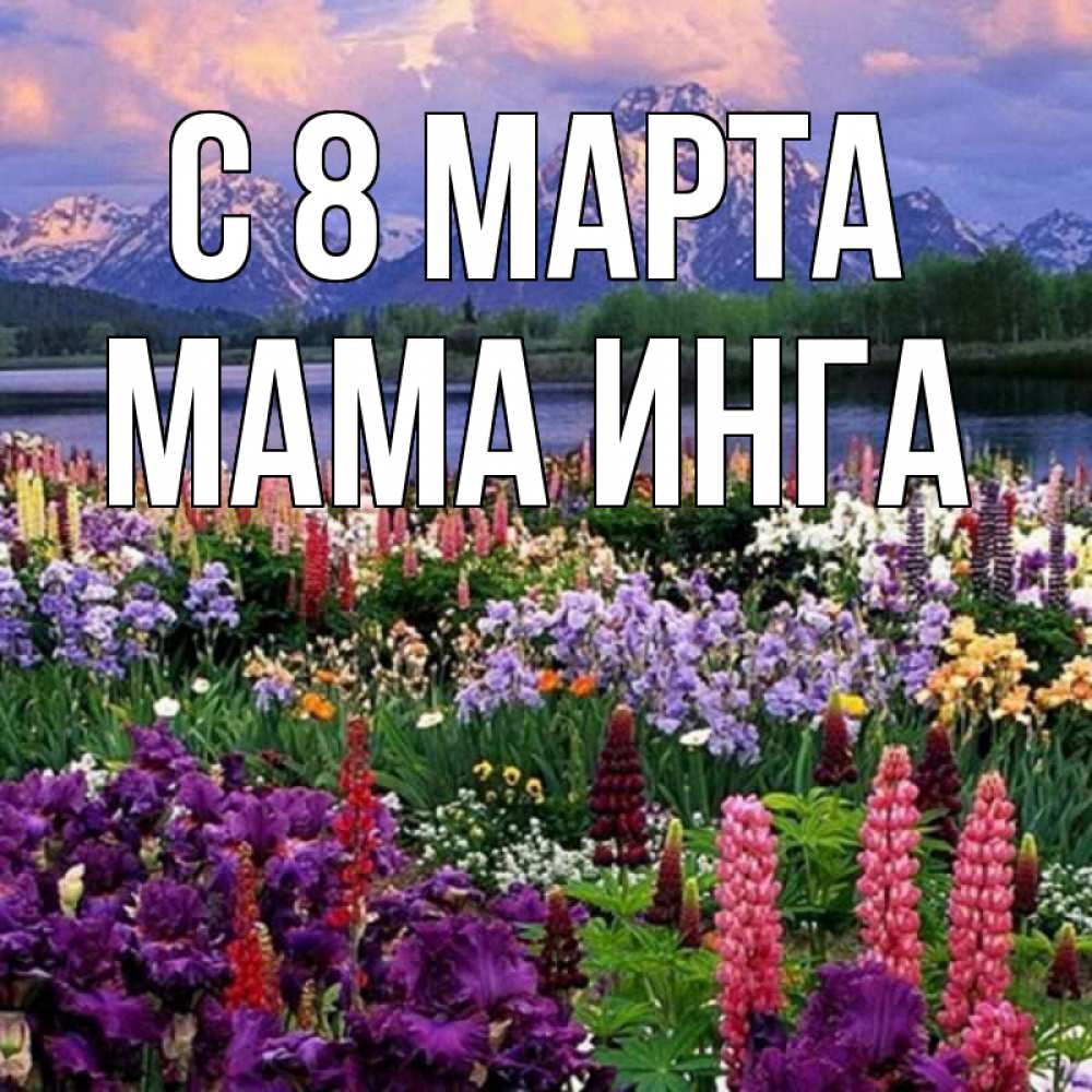 Открытка на каждый день с именем, Мама-Инга С 8 марта международный женский день Прикольная открытка с пожеланием онлайн скачать бесплатно 