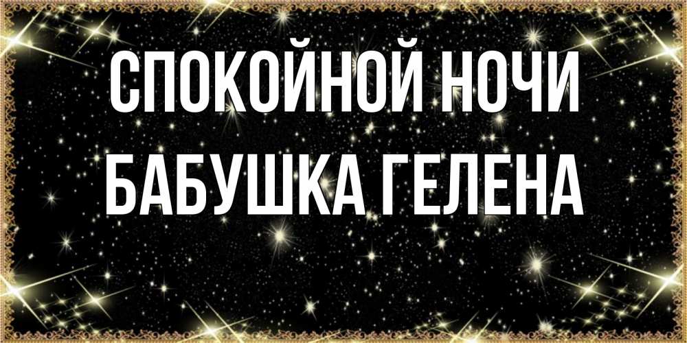 Открытка на каждый день с именем, Бабушка-Гелена Спокойной ночи засыпаем под звездами Прикольная открытка с пожеланием онлайн скачать бесплатно 