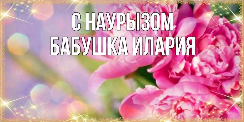 Открытка на каждый день с именем, Бабушка-Илария С наурызом красивые открытки с текстом для любимых дам Прикольная открытка с пожеланием онлайн скачать бесплатно 