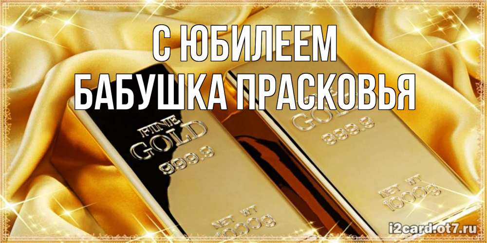 Открытка на каждый день с именем, Бабушка-Прасковья С юбилеем золотые слитки лежат шелке золотого цвета Прикольная открытка с пожеланием онлайн скачать бесплатно 
