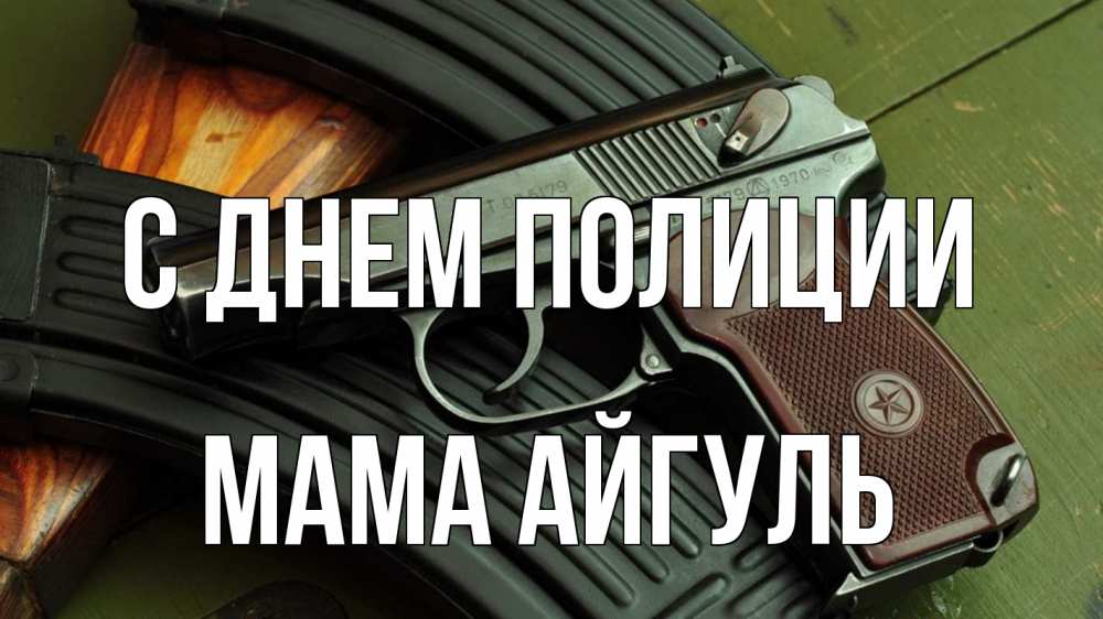 Открытка на каждый день с именем, Мама-Айгуль С днем полиции оружие Прикольная открытка с пожеланием онлайн скачать бесплатно 