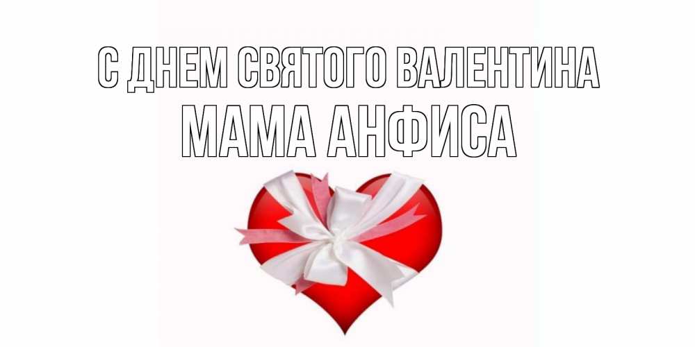 Открытка на каждый день с именем, Мама-Анфиса С днем Святого Валентина сердечко на 14 февраля  для моей девушки подписать именем Прикольная открытка с пожеланием онлайн скачать бесплатно 