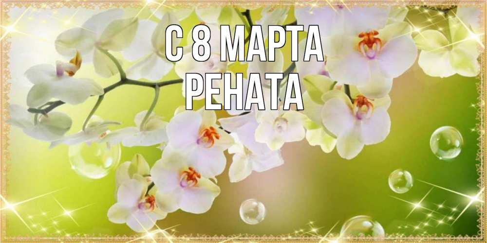 Открытка на каждый день с именем, Рената С 8 марта открытка с цветами на международный женский день Прикольная открытка с пожеланием онлайн скачать бесплатно 