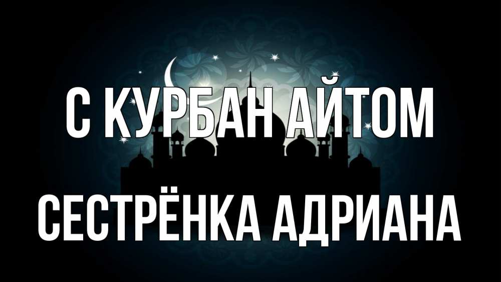 Открытка на каждый день с именем, Сестрёнка-Адриана С курбан айтом мечеть Прикольная открытка с пожеланием онлайн скачать бесплатно 