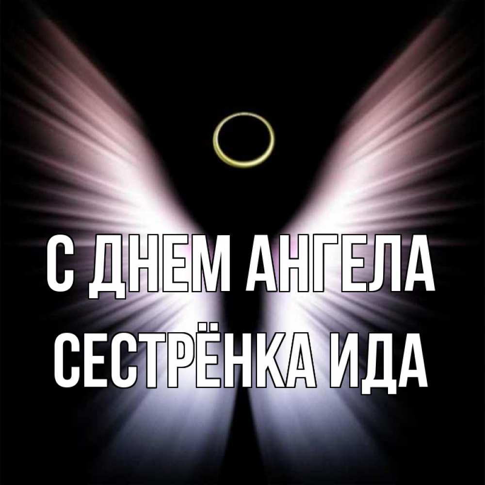 Открытка на каждый день с именем, Сестрёнка-Ида С днем ангела ангел из света Прикольная открытка с пожеланием онлайн скачать бесплатно 