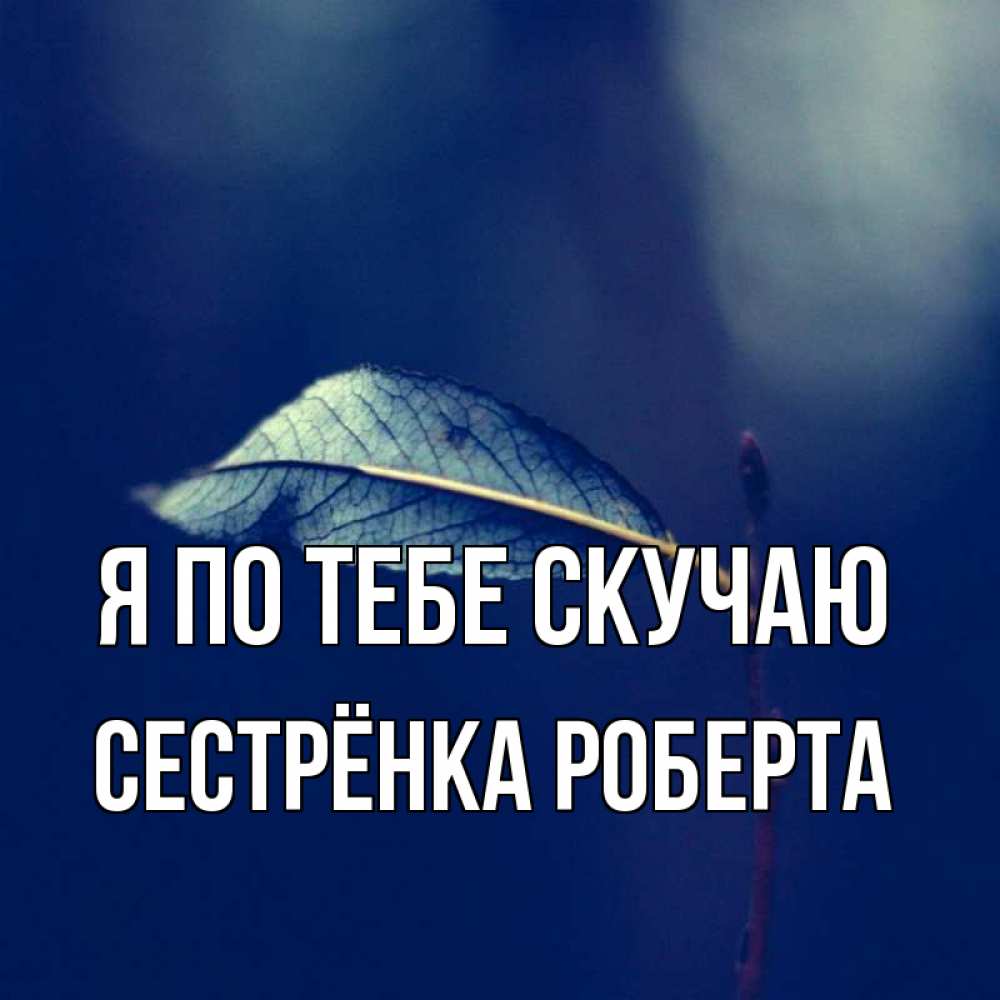 Открытка на каждый день с именем, Сестрёнка-Роберта Я по тебе скучаю одна ветка 1 Прикольная открытка с пожеланием онлайн скачать бесплатно 