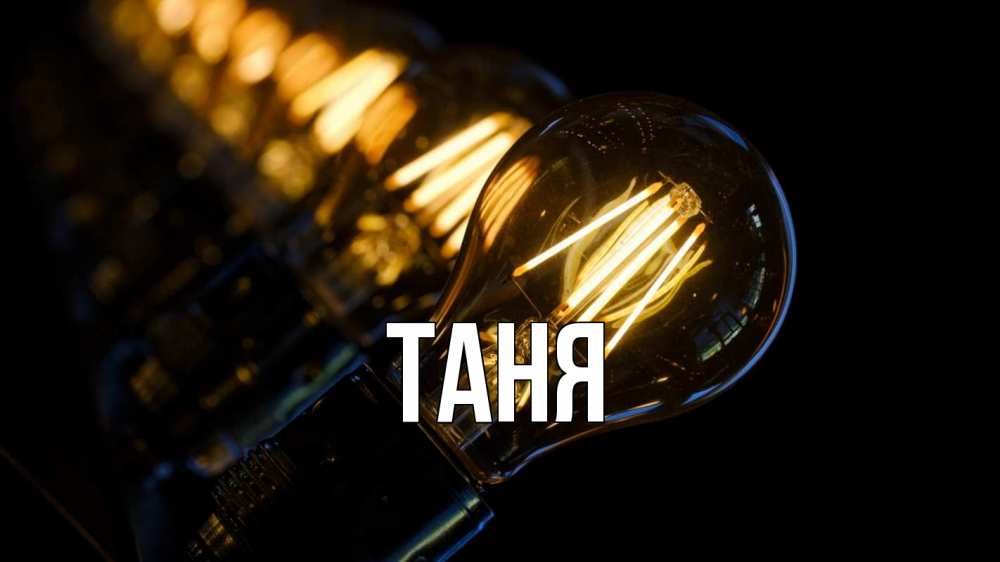 Открытка на каждый день с именем, Таня Главная лампочка Прикольная открытка с пожеланием онлайн скачать бесплатно 