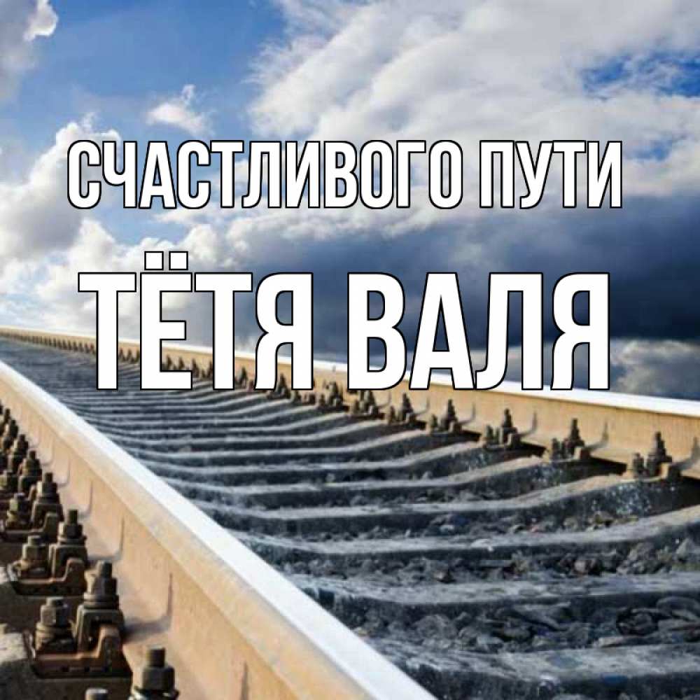 Открытка на каждый день с именем, Тётя-Валя Счастливого пути железнодорожные пути на фоне неба Прикольная открытка с пожеланием онлайн скачать бесплатно 