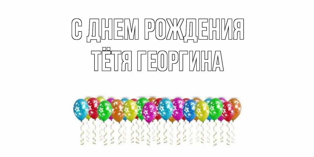 Открытка на каждый день с именем, Тётя-Георгина С днем рождения Воздушные шары, звезды Прикольная открытка с пожеланием онлайн скачать бесплатно 