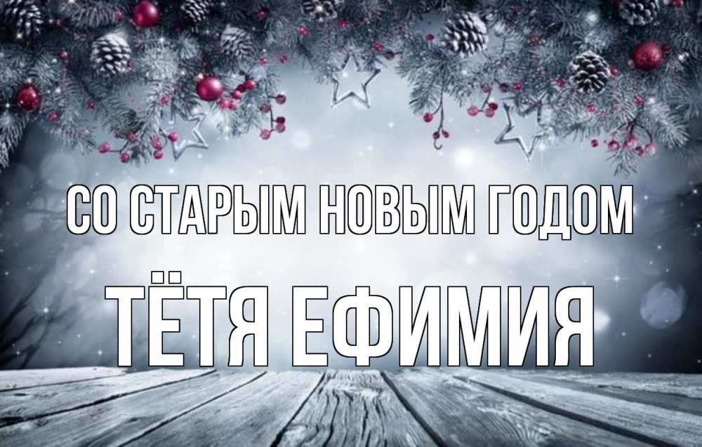 Открытка на каждый день с именем, Тётя-Ефимия Со старым новым годом старый новый год Прикольная открытка с пожеланием онлайн скачать бесплатно 