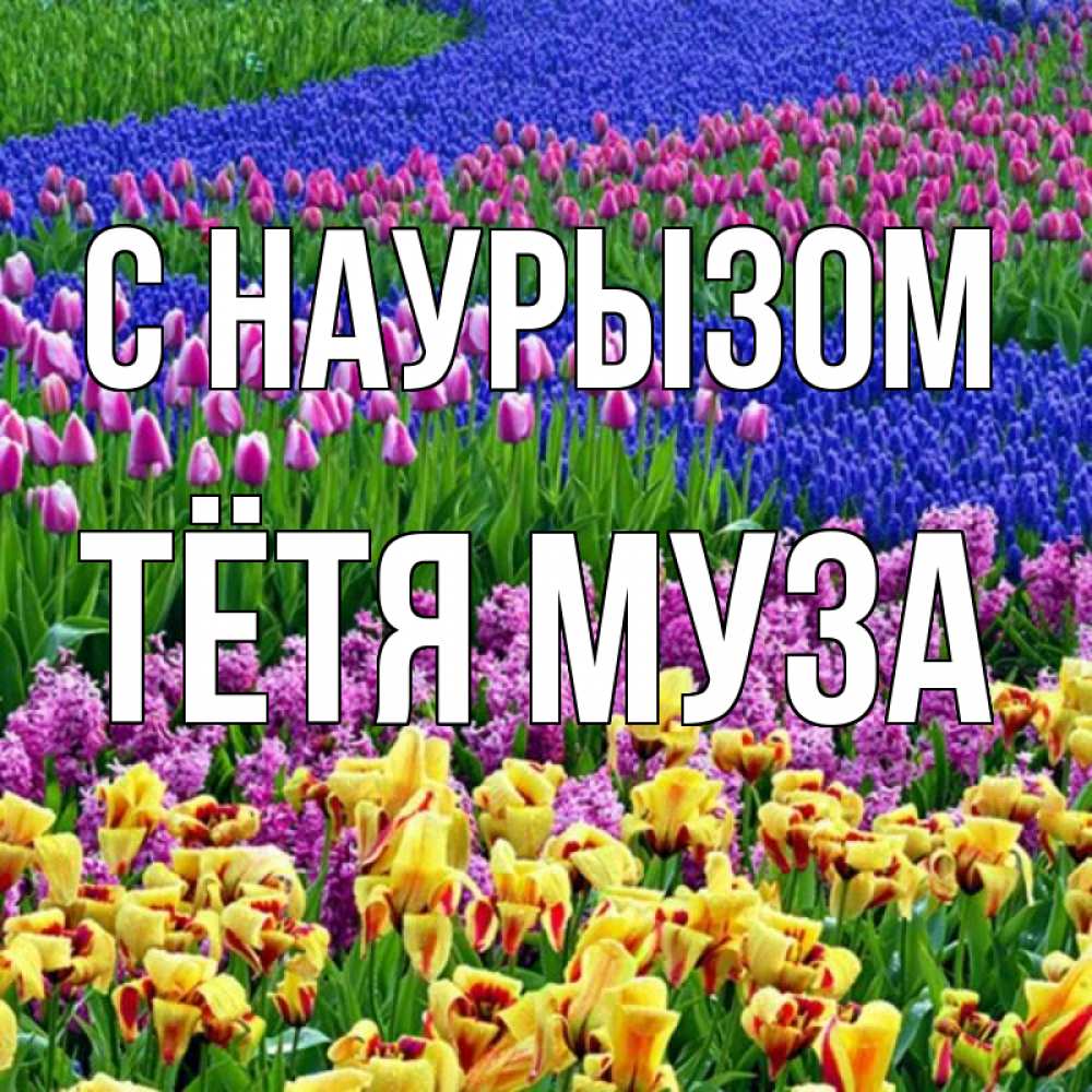 Открытка на каждый день с именем, Тётя-Муза С наурызом цветы Прикольная открытка с пожеланием онлайн скачать бесплатно 
