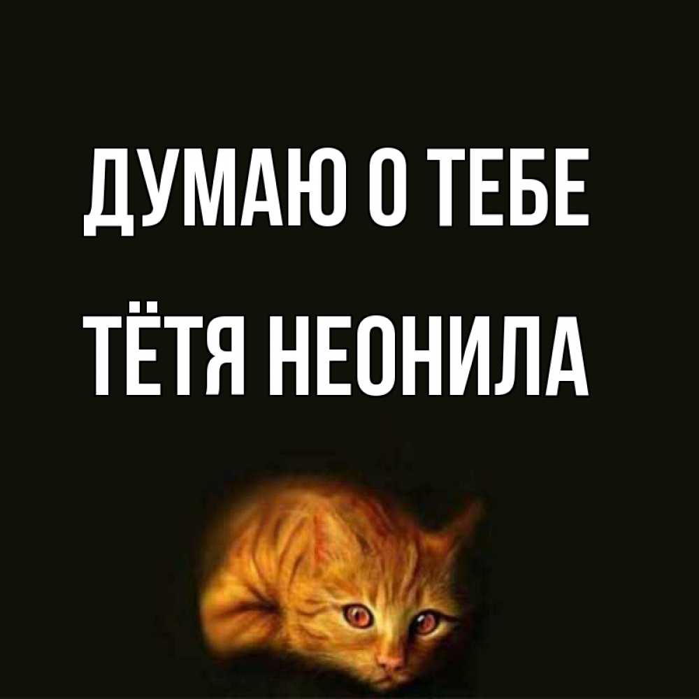 Открытка на каждый день с именем, Тётя-Неонила Думаю о тебе рыжий Прикольная открытка с пожеланием онлайн скачать бесплатно 