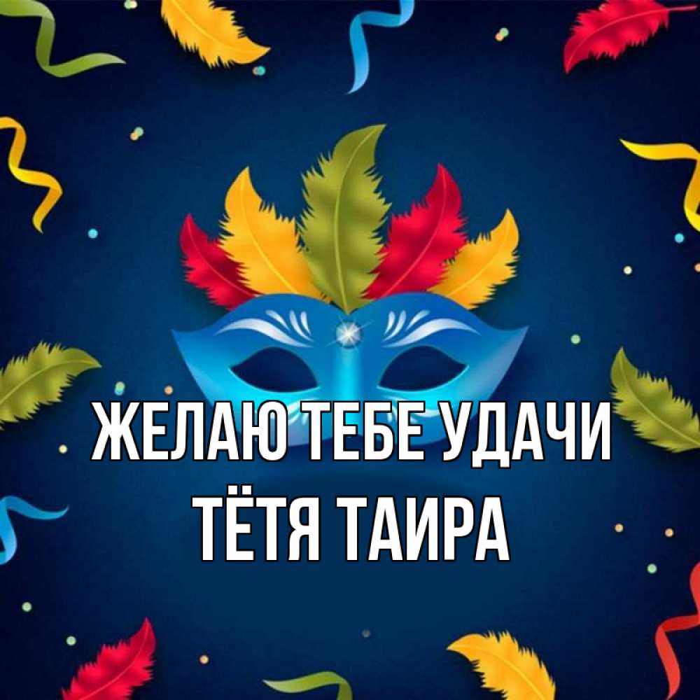 Открытка на каждый день с именем, Тётя-Таира Желаю тебе удачи маска Прикольная открытка с пожеланием онлайн скачать бесплатно 