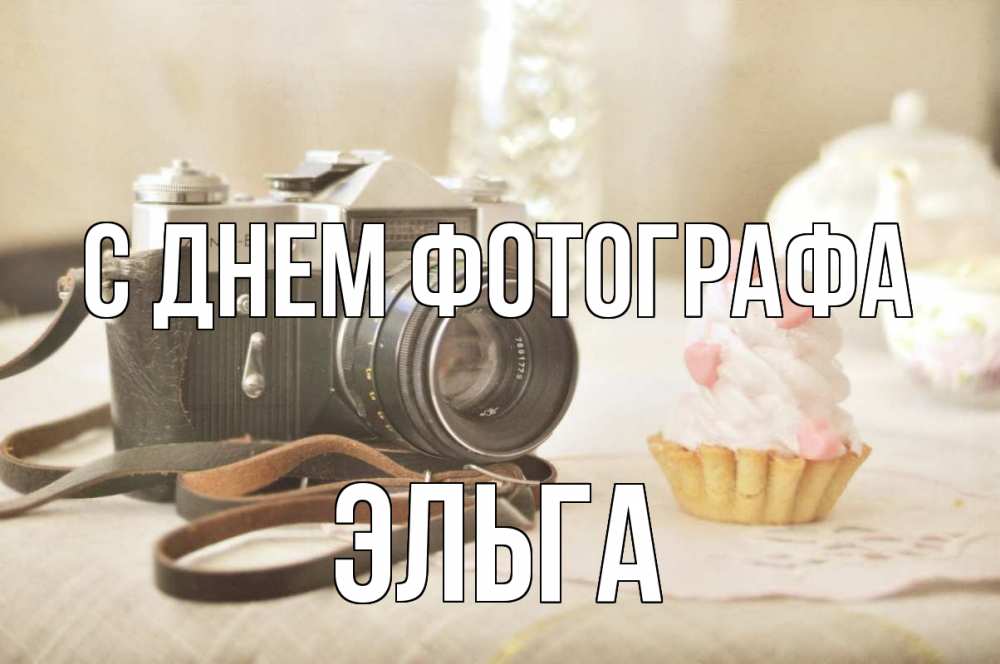 Открытка на каждый день с именем, Эльга С днем фотографа с днем фотографа Прикольная открытка с пожеланием онлайн скачать бесплатно 