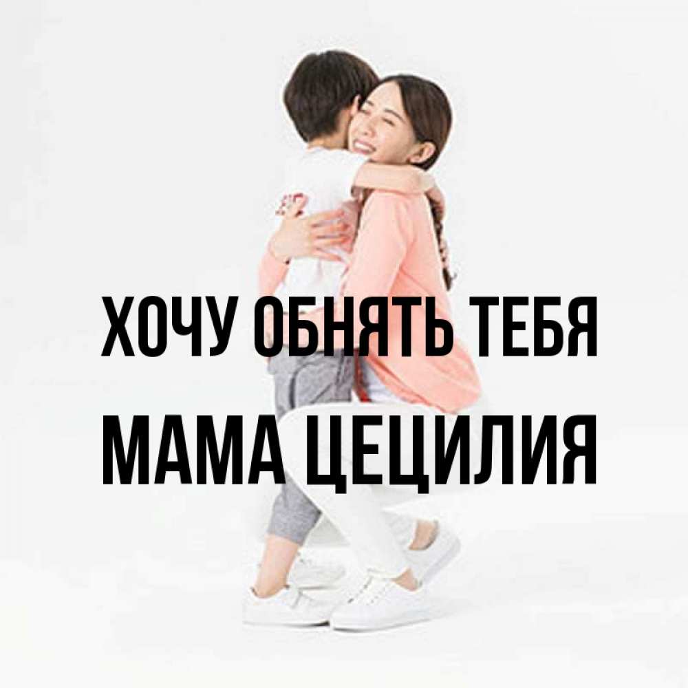 Открытка на каждый день с именем, Мама-Цецилия Хочу обнять тебя соскучилась по сыну Прикольная открытка с пожеланием онлайн скачать бесплатно 