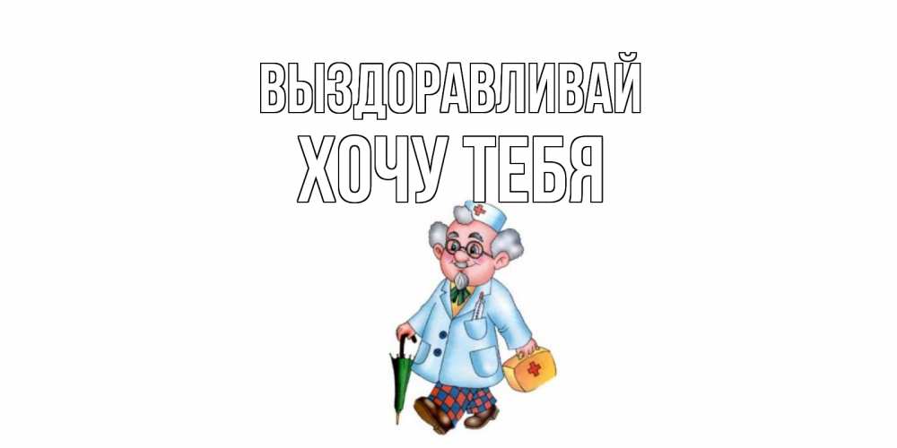 Картинка Выздоравливай, Хочу тебя