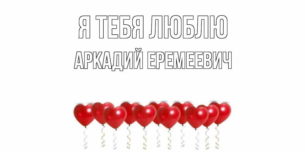 Открытка с именем, Аркадий Еремеевич, Я тебя люблю
