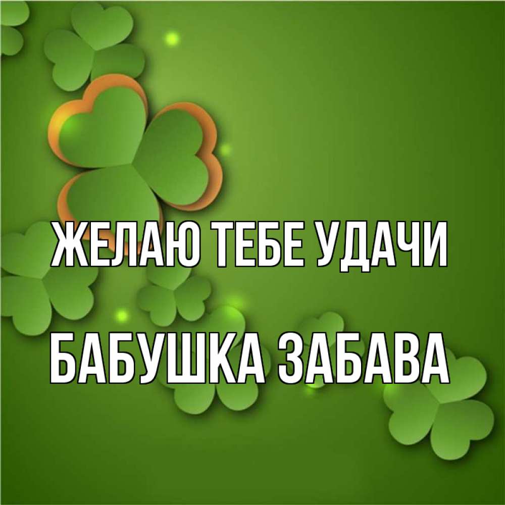 Открытка на каждый день с именем, Бабушка-Забава Желаю тебе удачи много трехлистных листочков клевера Прикольная открытка с пожеланием онлайн скачать бесплатно 