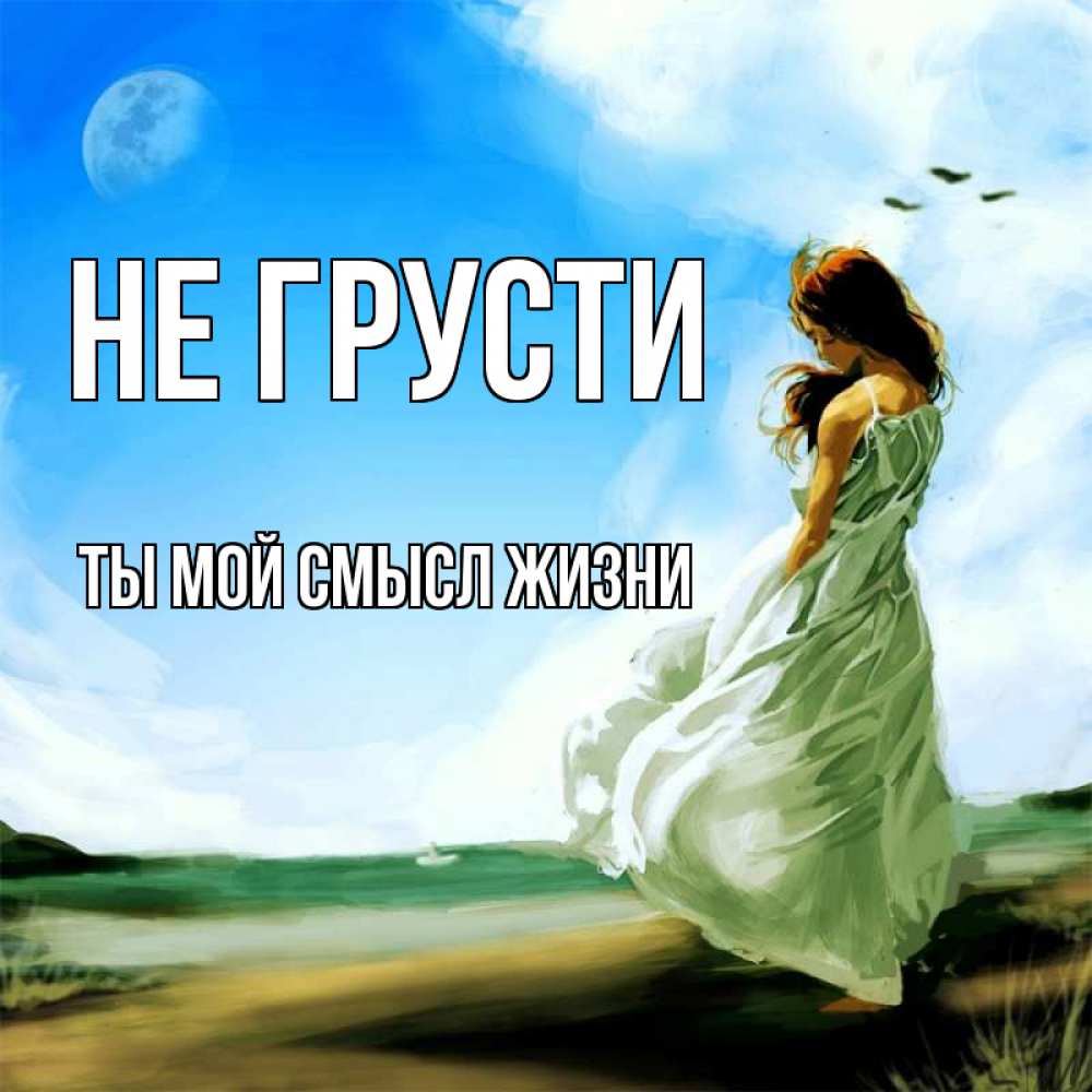 Открытка на каждый день с именем, Ты-мой-смысл-жизни Не грусти голубое небо и луна Прикольная открытка с пожеланием онлайн скачать бесплатно 