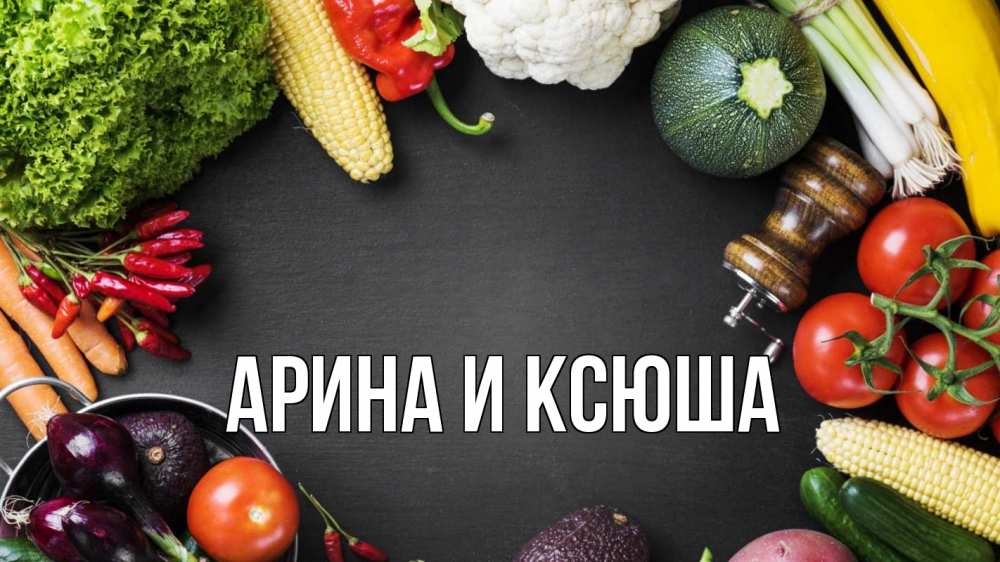 Открытка на каждый день с именем, Арина-и-Ксюша Главная день вегана Прикольная открытка с пожеланием онлайн скачать бесплатно 