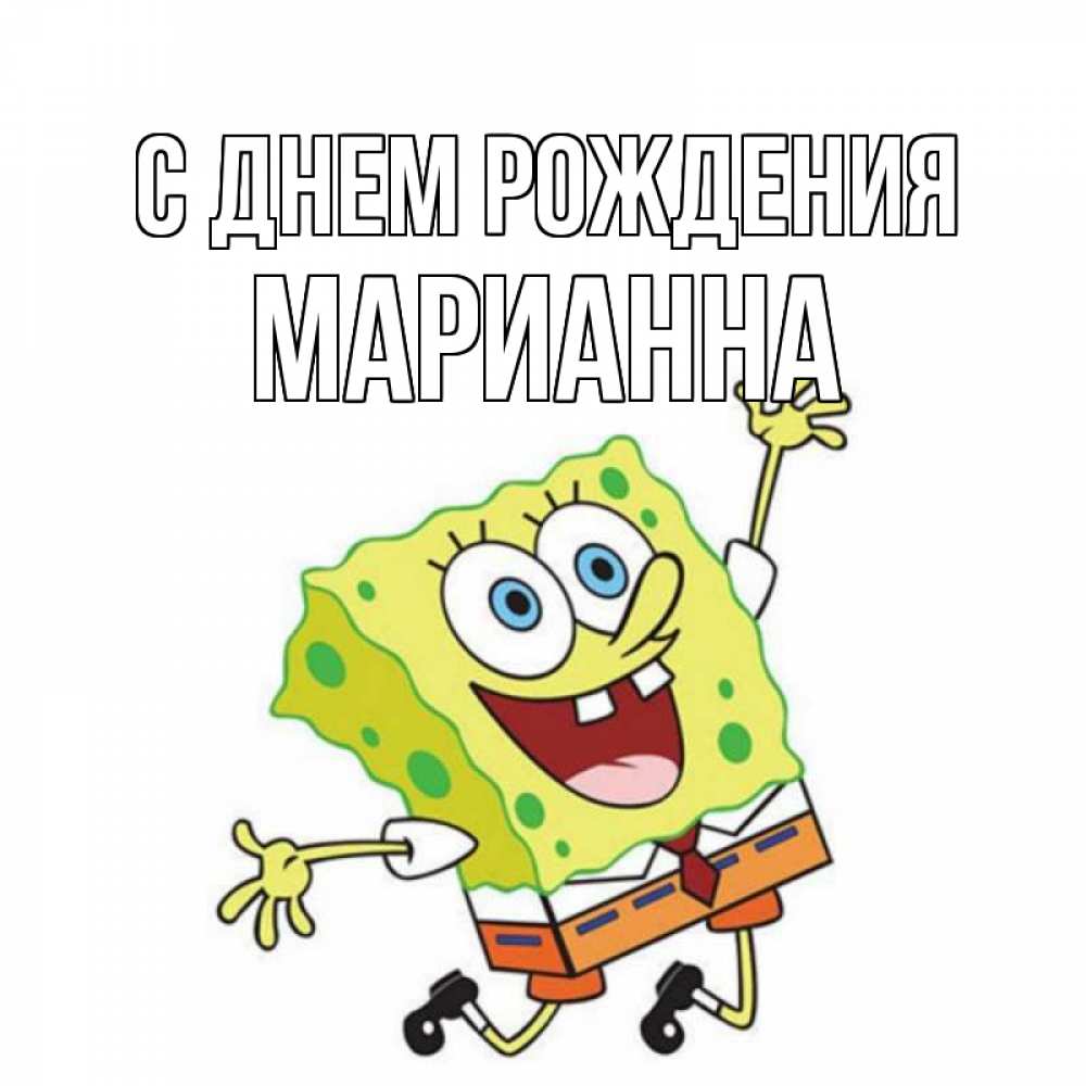 Открытка на каждый день с именем, Марианна С днем рождения губка боб Прикольная открытка с пожеланием онлайн скачать бесплатно 