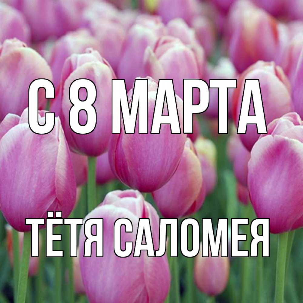 Открытка на каждый день с именем, Тётя-Саломея С 8 марта на международный женский день 3 Прикольная открытка с пожеланием онлайн скачать бесплатно 