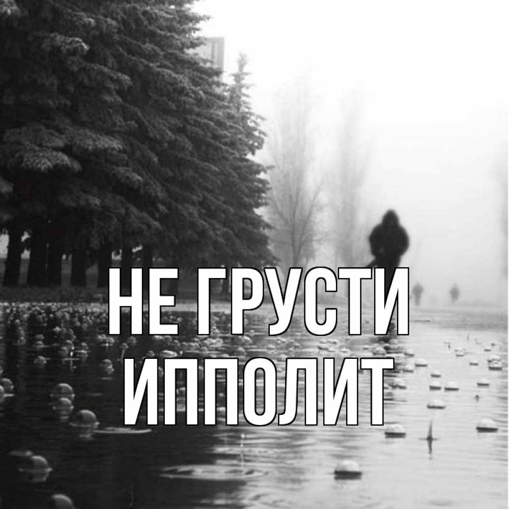 Открытка на каждый день с именем, Ипполит Не грусти улица под дождем Прикольная открытка с пожеланием онлайн скачать бесплатно 