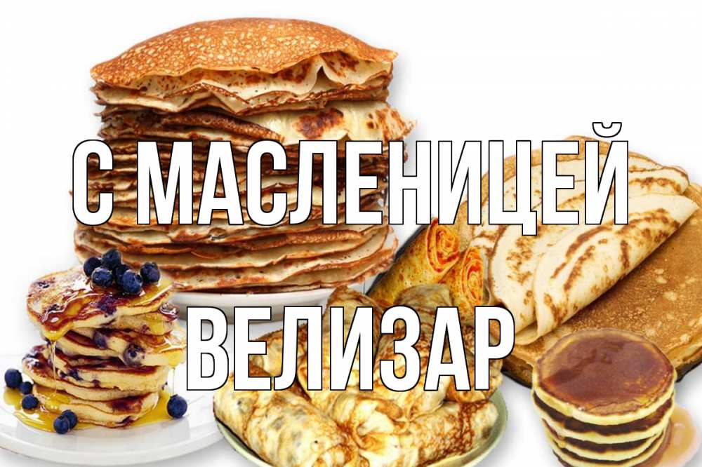 Открытка на каждый день с именем, Велизар С масленицей блины Прикольная открытка с пожеланием онлайн скачать бесплатно 