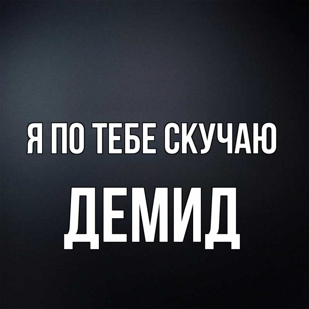 Открытка на каждый день с именем, Демид Я по тебе скучаю с подписью Прикольная открытка с пожеланием онлайн скачать бесплатно 