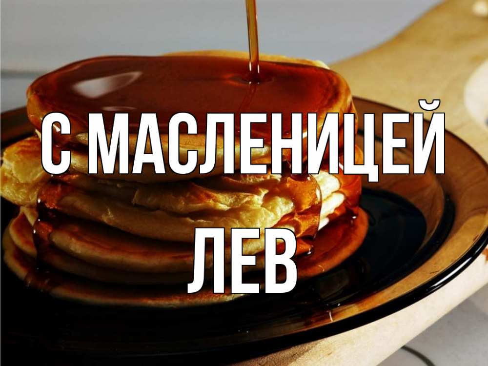 Открытка на каждый день с именем, Лев С масленицей блины Прикольная открытка с пожеланием онлайн скачать бесплатно 