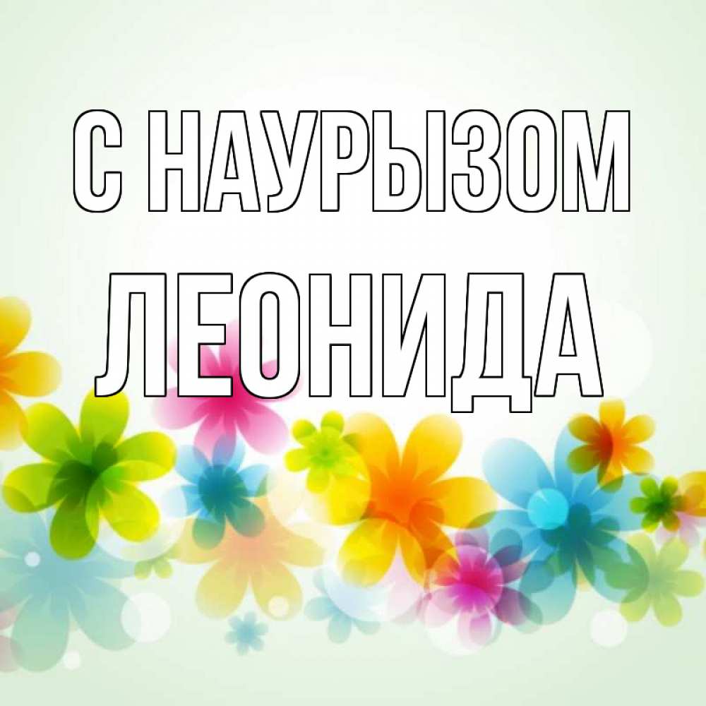 Открытка на каждый день с именем, Леонида С наурызом цветы Прикольная открытка с пожеланием онлайн скачать бесплатно 