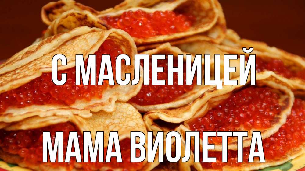 Открытка на каждый день с именем, Мама-Виолетта С масленицей блины Прикольная открытка с пожеланием онлайн скачать бесплатно 